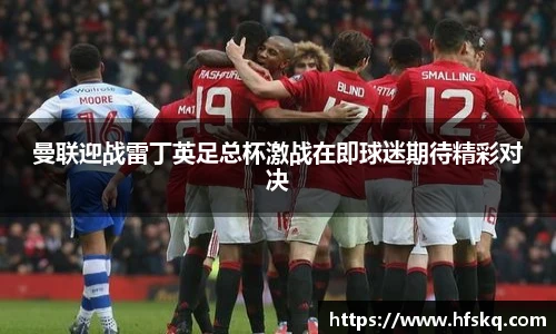 曼联迎战雷丁英足总杯激战在即球迷期待精彩对决